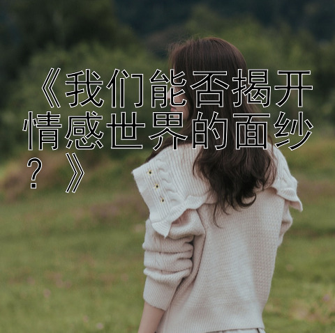 《我们能否揭开情感世界的面纱？》