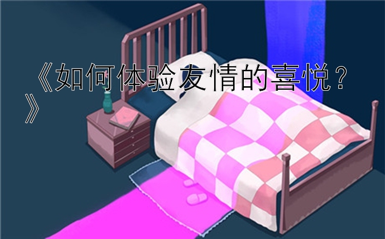 《如何体验友情的喜悦？》