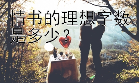 情书的理想字数是多少？