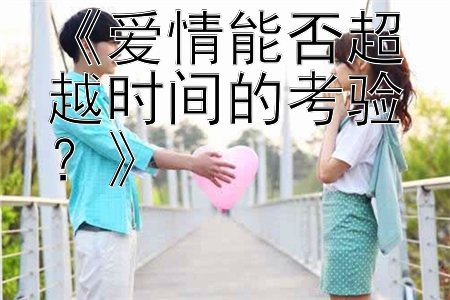 《爱情能否超越时间的考验？》