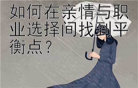 如何在亲情与职业选择间找到平衡点？