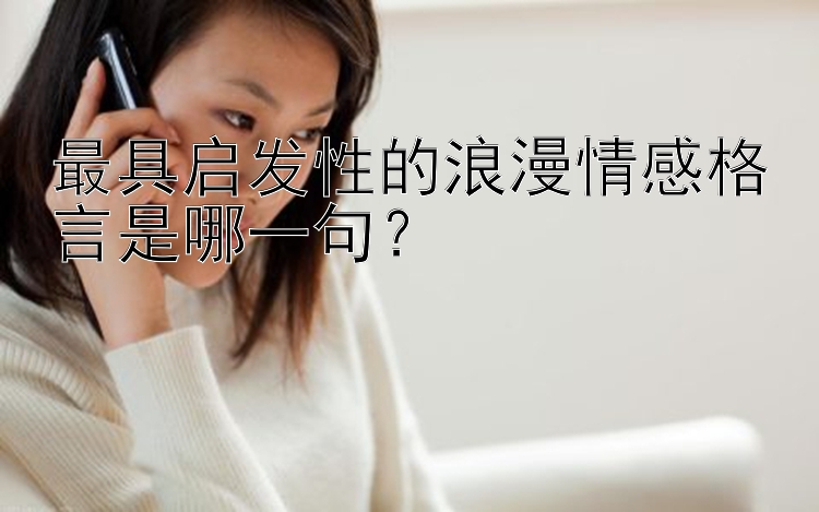 最具启发性的浪漫情感格言是哪一句？