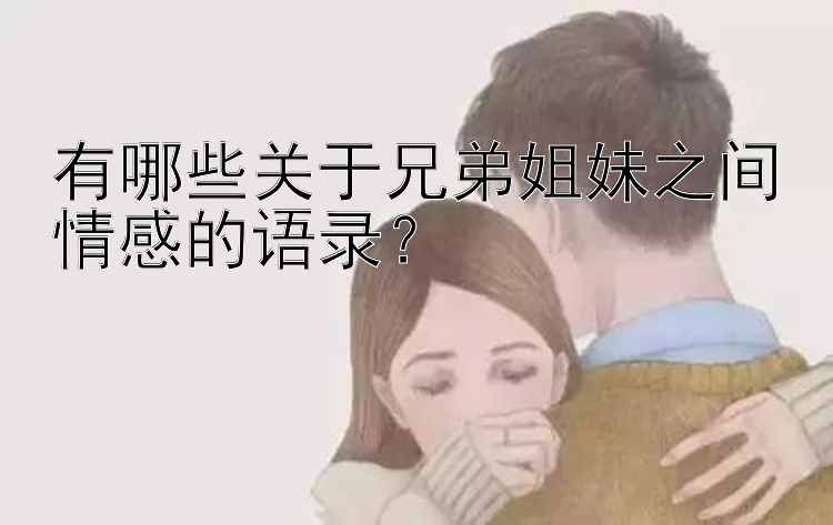 有哪些关于兄弟姐妹之间情感的语录？