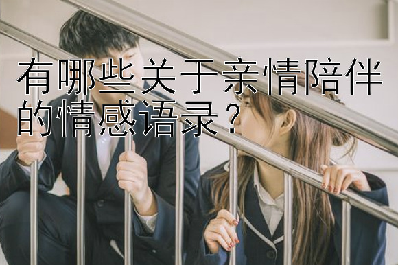 有哪些关于亲情陪伴的情感语录？