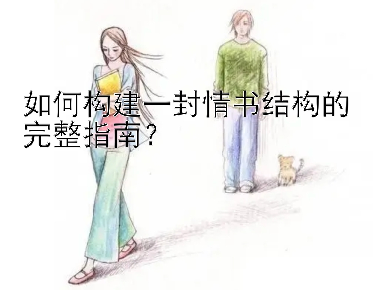 如何构建一封情书结构的完整指南？