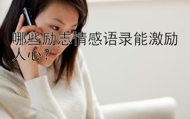 哪些励志情感语录能激励人心？