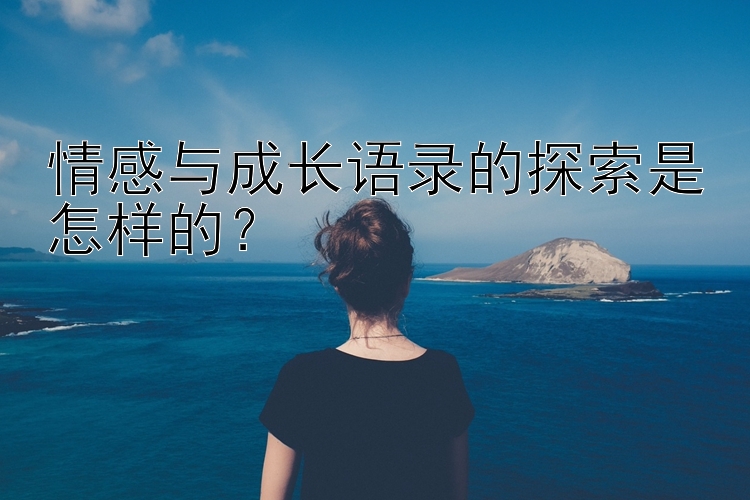 情感与成长语录的探索是怎样的？