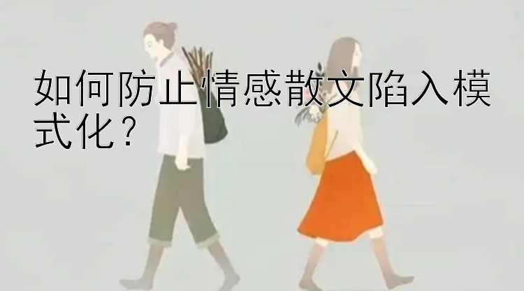 如何防止情感散文陷入模式化？