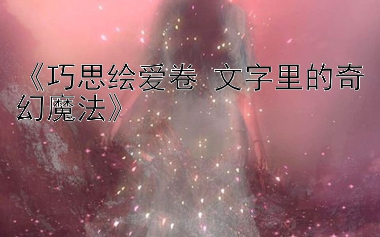 《巧思绘爱卷 文字里的奇幻魔法》