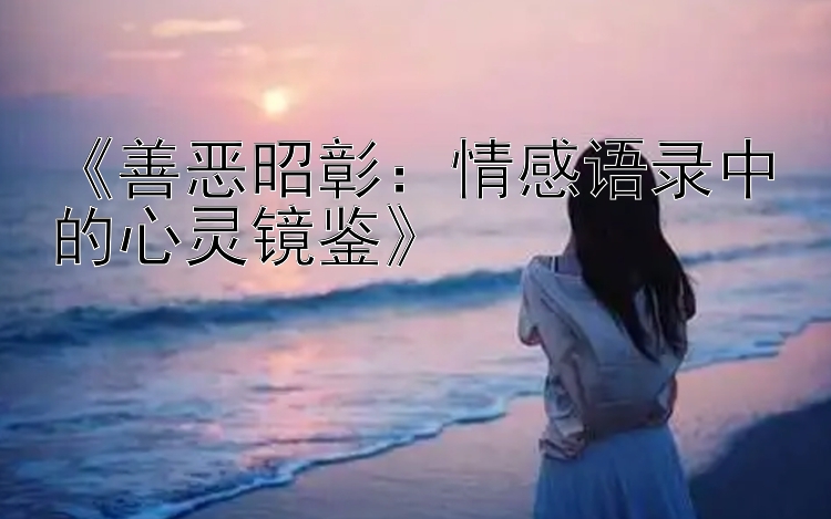 《善恶昭彰：情感语录中的心灵镜鉴》