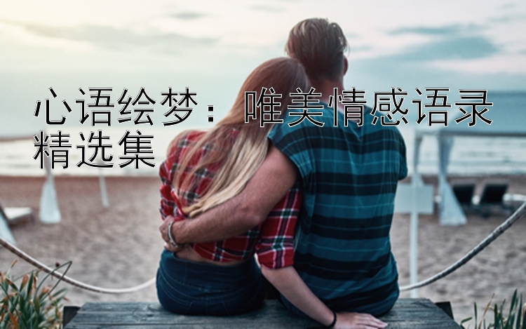 心语绘梦：唯美情感语录精选集