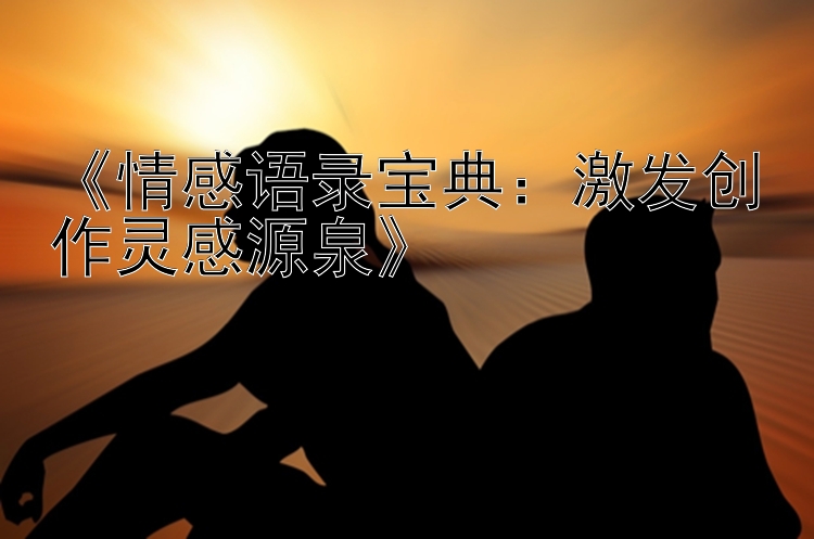 《情感语录宝典：激发创作灵感源泉》