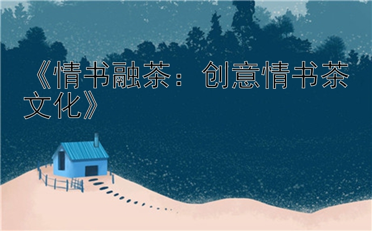 《情书融茶：创意情书茶文化》