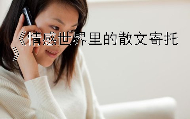 《情感世界里的散文寄托》