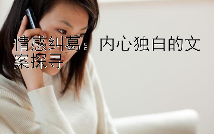 情感纠葛：内心独白的文案探寻