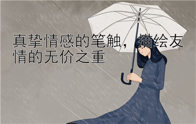 真挚情感的笔触，描绘友情的无价之重