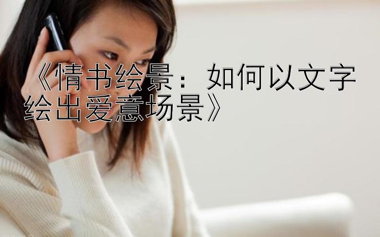 《情书绘景：如何以文字绘出爱意场景》