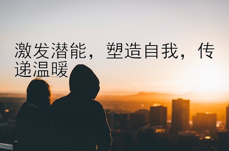 激发潜能，塑造自我，传递温暖