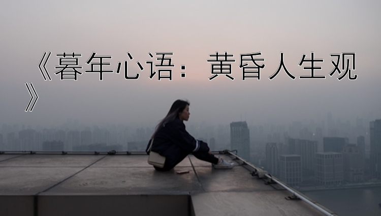 《暮年心语：黄昏人生观》