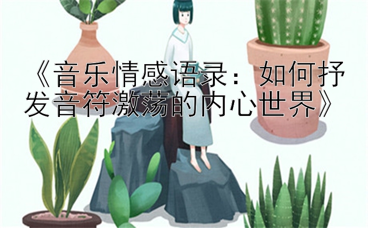 《音乐情感语录：如何抒发音符激荡的内心世界》