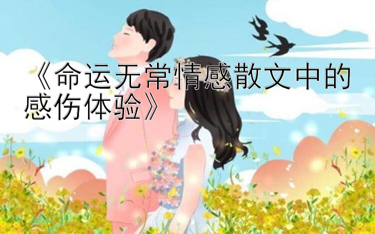 《命运无常情感散文中的感伤体验》