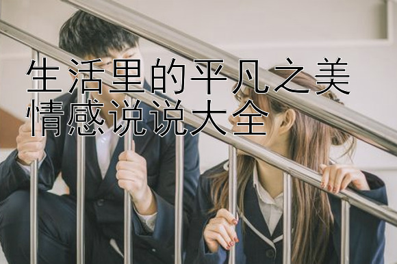 生活里的平凡之美 情感说说大全