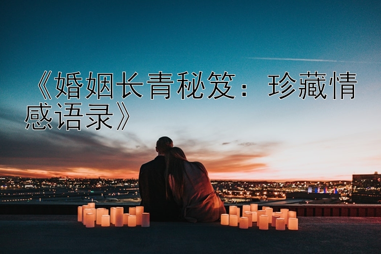 《婚姻长青秘笈：珍藏情感语录》