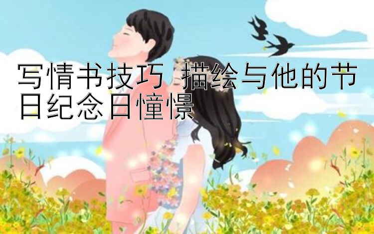 写情书技巧 描绘与他的节日纪念日憧憬